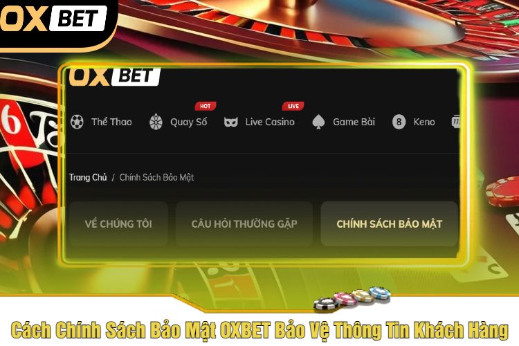 Cách Chính Sách Bảo Mật OXBET Bảo Vệ Thông Tin Khách Hàng