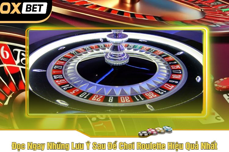 Đọc Ngay Những Lưu Ý Sau Để Chơi Roulette Hiệu Quả Nhất