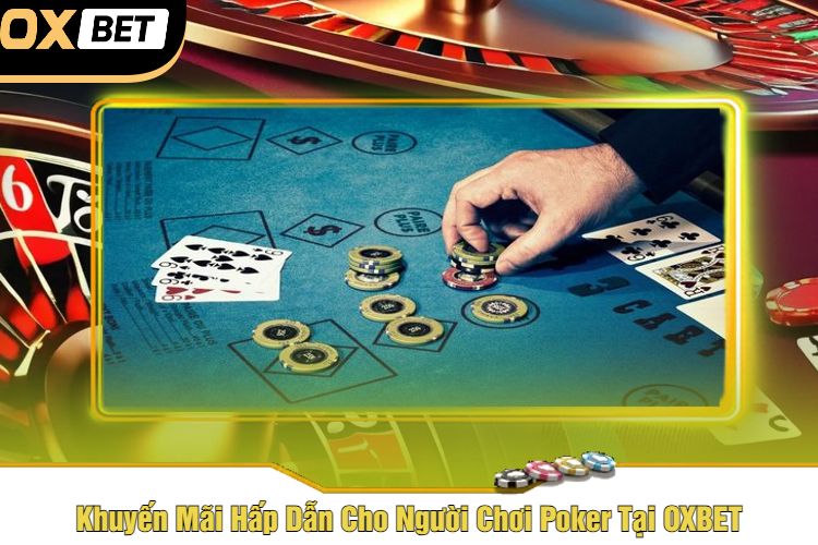 Khuyến Mãi Hấp Dẫn Cho Người Chơi Poker Tại OXBET