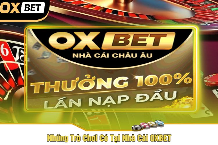 Những Trò Chơi Có Tại Nhà Cái OXBET