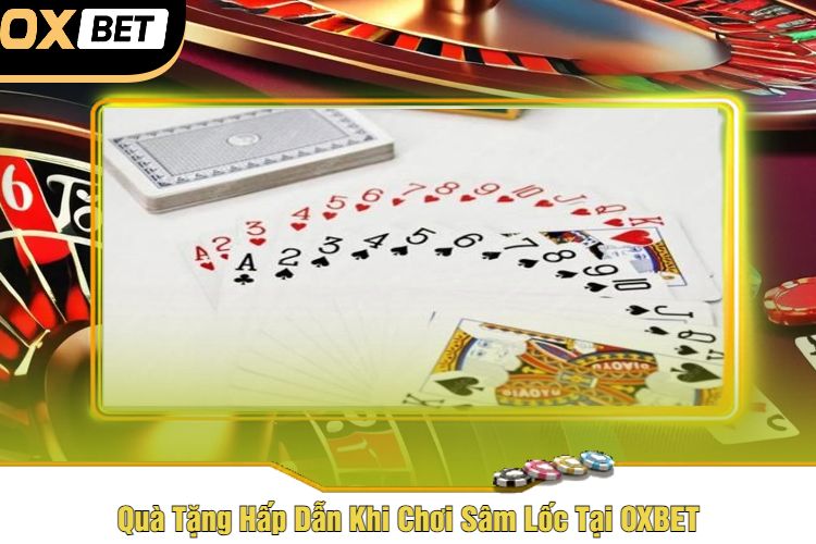 Quà Tặng Hấp Dẫn Khi Chơi Sâm Lốc Tại OXBET