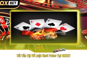 Tất Tần Tật Về Luật Chơi Poker Tại OXBET