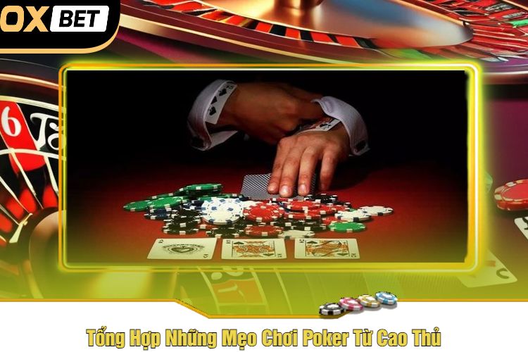 Tổng Hợp Những Mẹo Chơi Poker Từ Cao Thủ