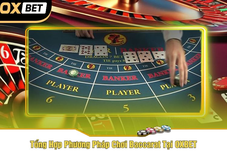 Tổng Hợp Phương Pháp Chơi Baccarat Tại OXBET